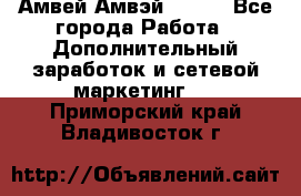 Амвей Амвэй Amway - Все города Работа » Дополнительный заработок и сетевой маркетинг   . Приморский край,Владивосток г.